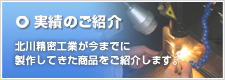 実績のご紹介 北川精密工業が今までに制作してきた商品をご紹介します。