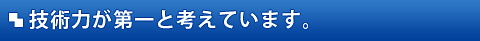 技術力が第一と考えています。